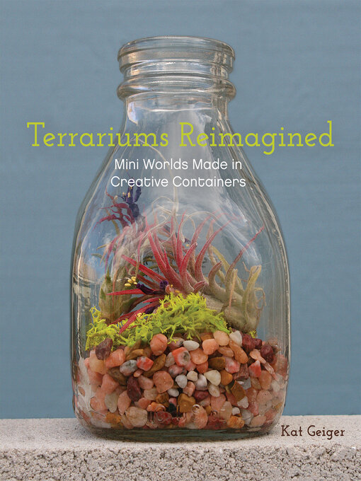 Title details for Terrariums Reimagined by Kat Geiger - Wait list